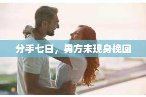 分手七日，男方未现身挽回