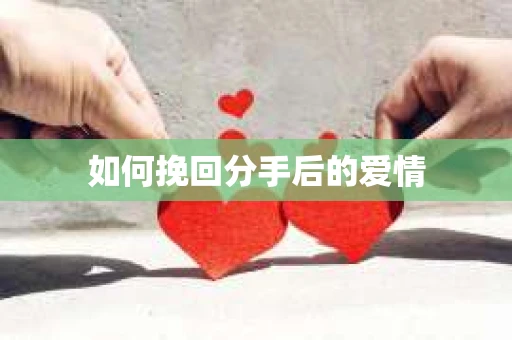 如何挽回分手后的爱情