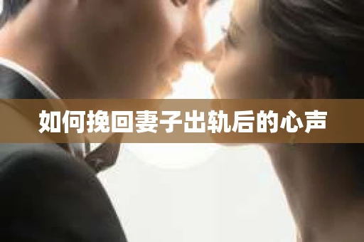 如何挽回妻子出轨后的心声