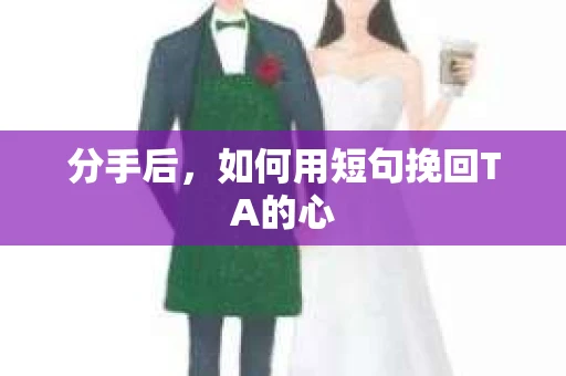 分手后，如何用短句挽回TA的心