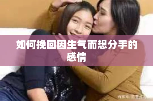 如何挽回因生气而想分手的感情