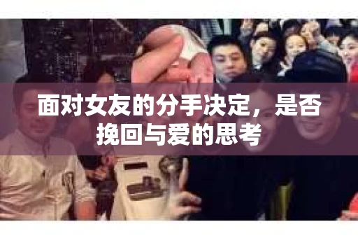 面对女友的分手决定，是否挽回与爱的思考