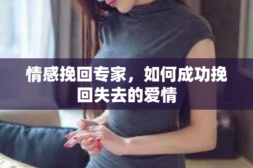 情感挽回专家，如何成功挽回失去的爱情