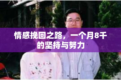 情感挽回之路，一个月8千的坚持与努力