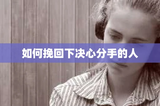 如何挽回下决心分手的人