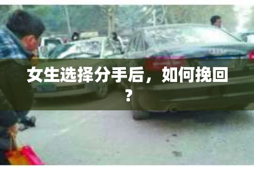 女生选择分手后，如何挽回？
