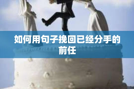 如何用句子挽回已经分手的前任
