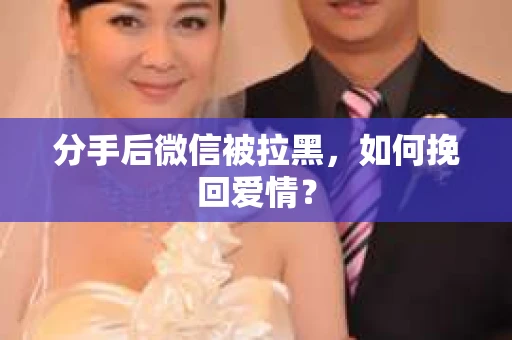 分手后微信被拉黑，如何挽回爱情？