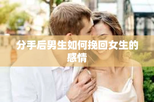 分手后男生如何挽回女生的感情