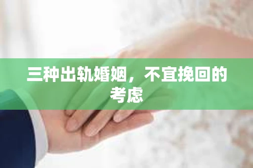 三种出轨婚姻，不宜挽回的考虑