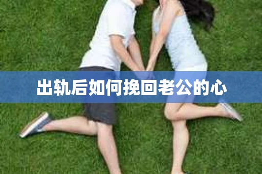出轨后如何挽回老公的心