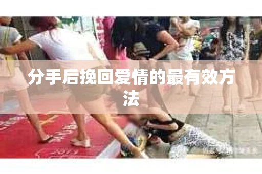 分手后挽回爱情的最有效方法