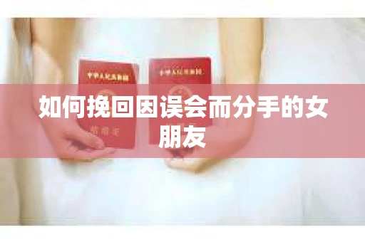 如何挽回因误会而分手的女朋友