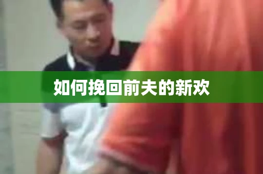 如何挽回前夫的新欢