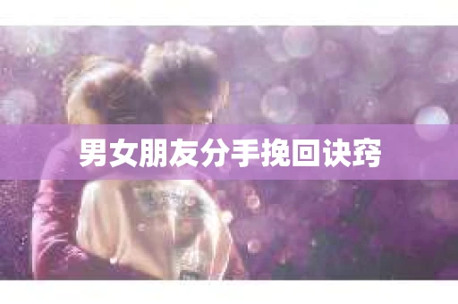 男女朋友分手挽回诀窍
