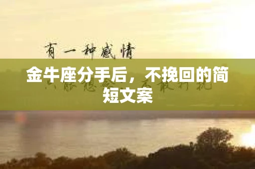 金牛座分手后，不挽回的简短文案
