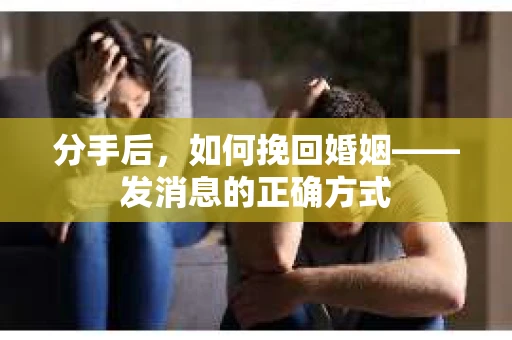 分手后，如何挽回婚姻——发消息的正确方式