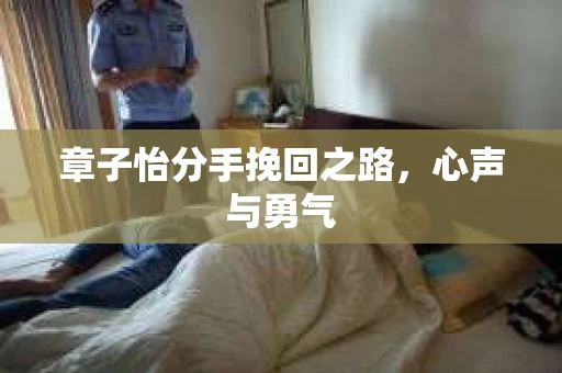 章子怡分手挽回之路，心声与勇气