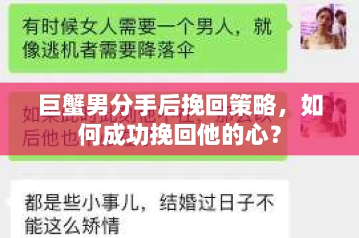 巨蟹男分手后挽回策略，如何成功挽回他的心？