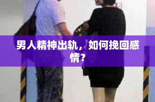 男人精神出轨，如何挽回感情？