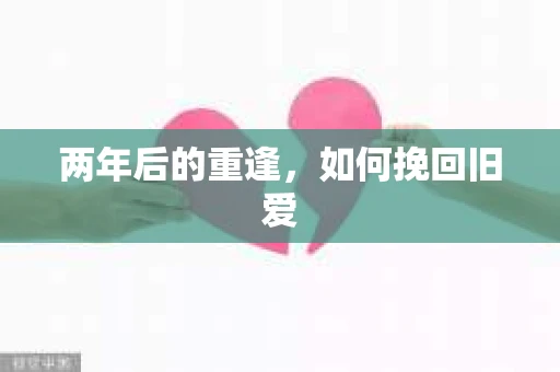两年后的重逢，如何挽回旧爱