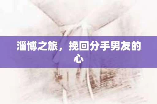 淄博之旅，挽回分手男友的心