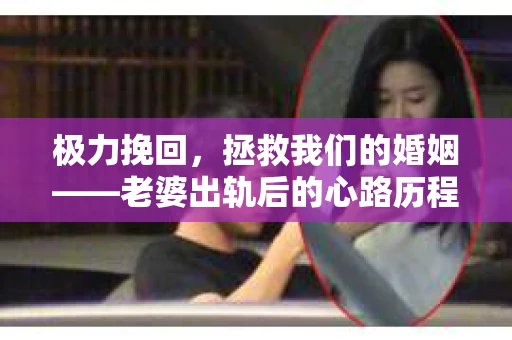 极力挽回，拯救我们的婚姻——老婆出轨后的心路历程