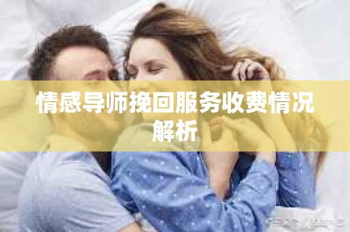 情感导师挽回服务收费情况解析