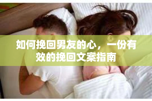 如何挽回男友的心，一份有效的挽回文案指南