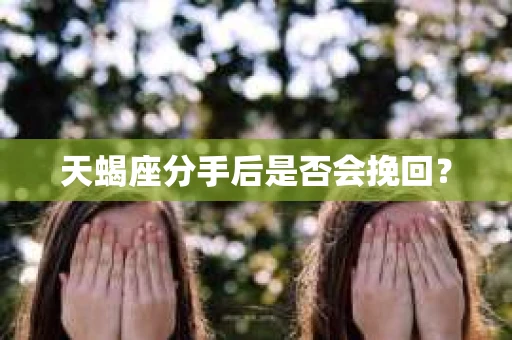 天蝎座分手后是否会挽回？