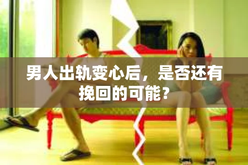 男人出轨变心后，是否还有挽回的可能？