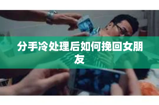 分手冷处理后如何挽回女朋友