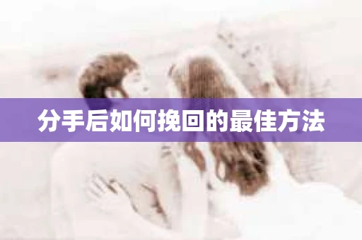 分手后如何挽回的最佳方法