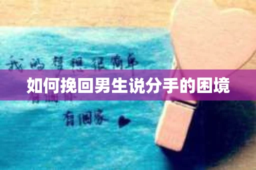 如何挽回男生说分手的困境