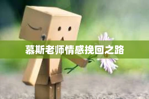 慕斯老师情感挽回之路