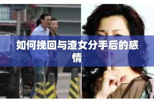 如何挽回与渣女分手后的感情