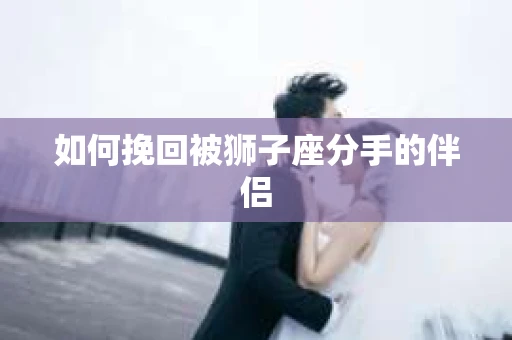 如何挽回被狮子座分手的伴侣