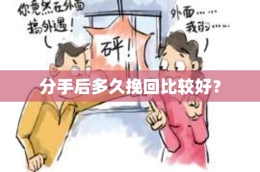 分手后多久挽回比较好？