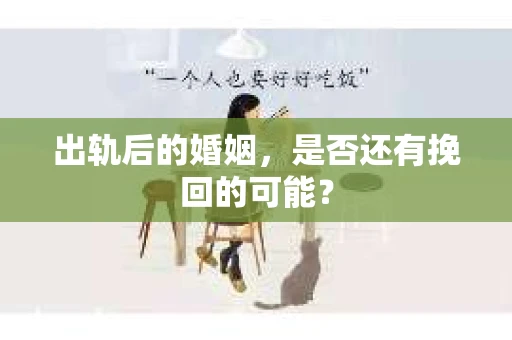 出轨后的婚姻，是否还有挽回的可能？