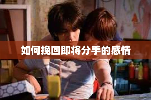 如何挽回即将分手的感情