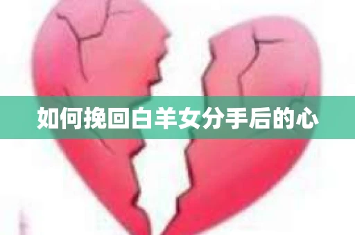 如何挽回白羊女分手后的心