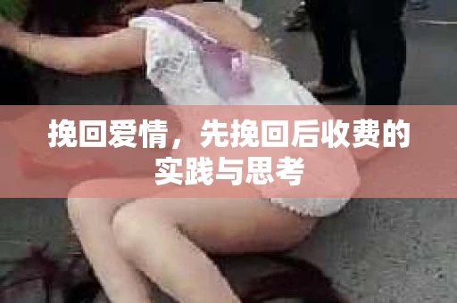 挽回爱情，先挽回后收费的实践与思考
