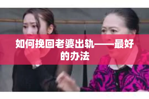 如何挽回老婆出轨——最好的办法