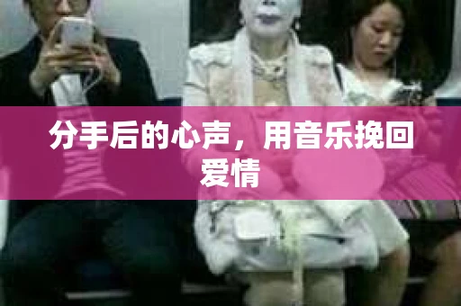 分手后的心声，用音乐挽回爱情