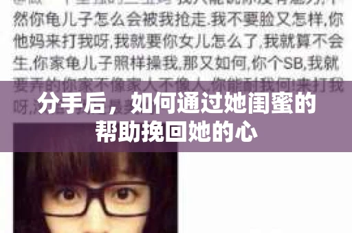 分手后，如何通过她闺蜜的帮助挽回她的心