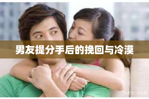 男友提分手后的挽回与冷漠