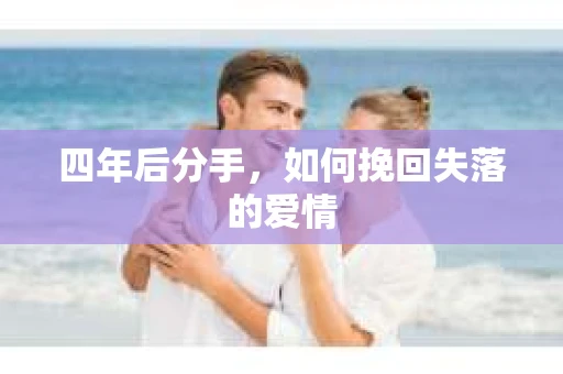 四年后分手，如何挽回失落的爱情