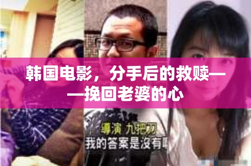 韩国电影，分手后的救赎——挽回老婆的心