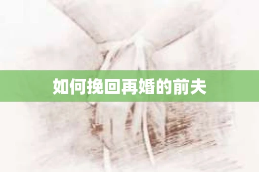 如何挽回再婚的前夫