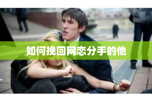 如何挽回网恋分手的他